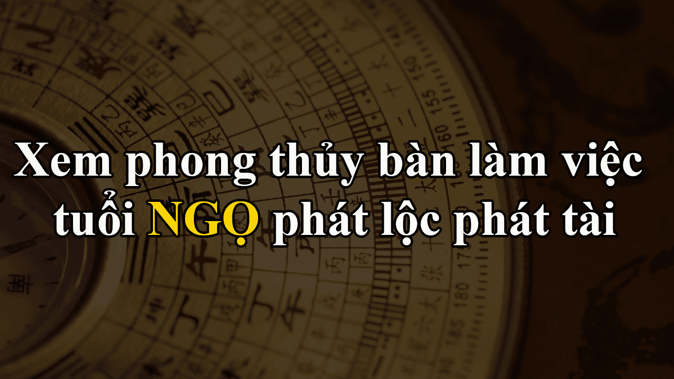 Xem phong thủy bàn làm việc tuổi Ngọ tốt cho sự nghiệp